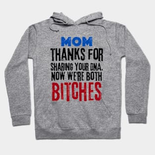 Funny  mom thanks for sharing your DNA. Now we're both BITCHES Hoodie